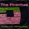 THE PIRANHAS / VI GELA GELA / NOBODY SINGS / 7" /