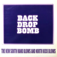 BACK DROP BOMB / THE NEW SOUTH HAND BLOWS AND NORTH KICK BLOWS / MLP /
