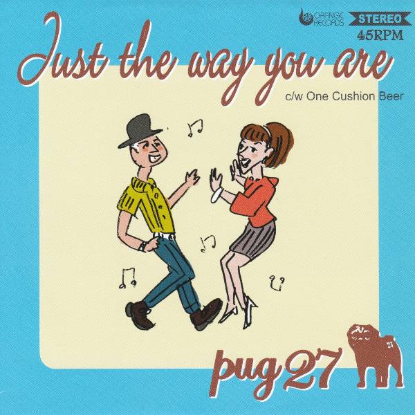 PUG 27 / JUST THE WAY YOU ARE / ONE CUSHION BEER / 7