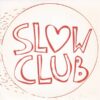 SLOW CLUB