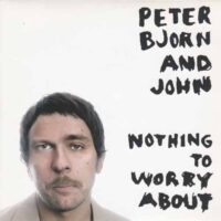 PETER BJORN AND JOHN / NOTHING TO WORRY ABOUT / 7" /