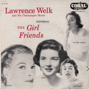 LAWRENCE WELK AND HIS CHAMPAGNE MUSIC THE GIRL FRIENDS