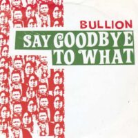 BULLION / SAY GOODBYE TO WHAT / CRAZY OVER YOU / 7" /