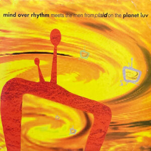 MIND OVER RHYTHM PLAID MIND OVER RHYTHM MEETS THE MEN FROM PLAID ON THE PLANET LUV 1022 x 4 .jpg