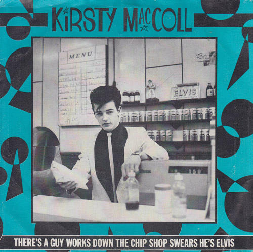 KIRSTY MACCOLL THERES A GUY WORKS DOWN THE CHIP SHOP SWEARS HES ELVIS