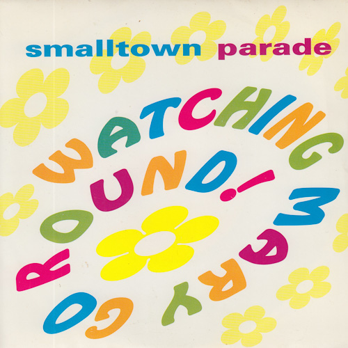 SMALLTOWN PARADE / WATCHING MARY GO ROUND! / 7" / 1 SMALLTOWN PARADE / WATCHING MARY GO ROUND! / 7" /