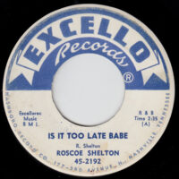 ROSCOE SHELTON / IS IT TOO LATE BABE / BABY LOOK WHAT YOU'RE DOIN' TO ME / 7" /