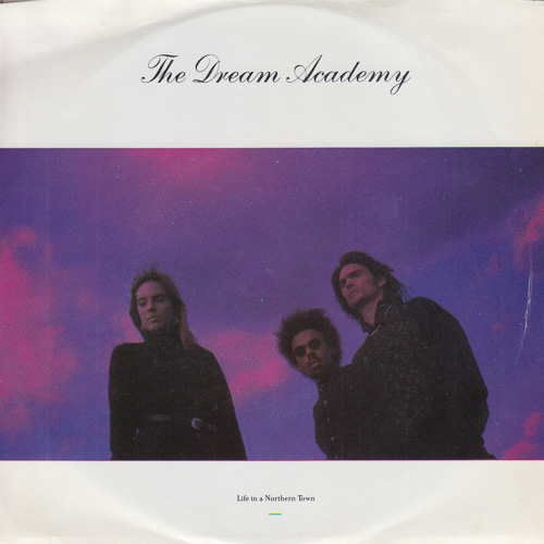 THE DREAM ACADEMY / LIFE IN A NORTHERN TOWN / 7" / 1 THE DREAM ACADEMY / LIFE IN A NORTHERN TOWN / 7" /